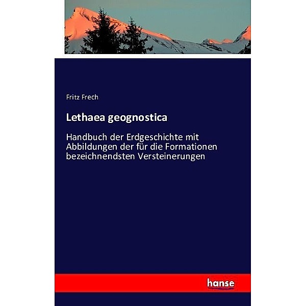 Lethaea geognostica. Handbuch der erdgeschichte mit abbildungen der fuer die formationen bezeichnendsten versteinerungen .., Fritz Frech