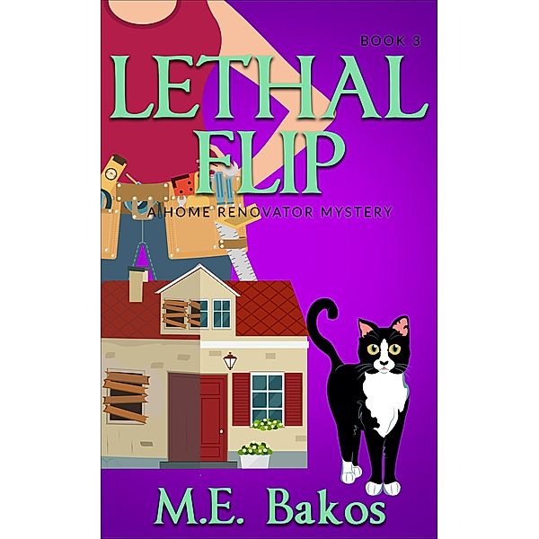 Lethal Flip (A Home Renovator Mystery, #3) / A Home Renovator Mystery, M. E. Bakos