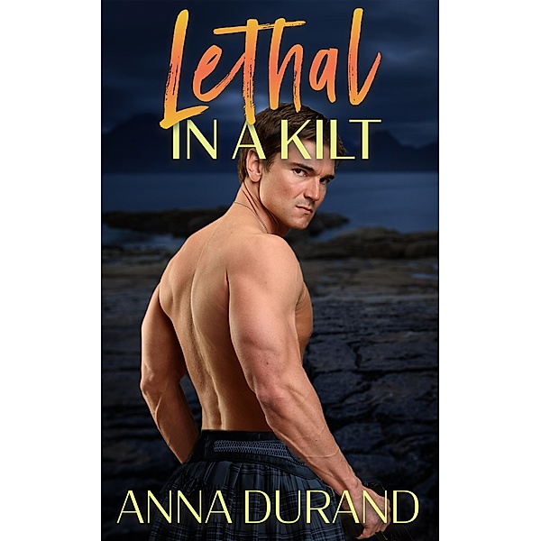 Lethal in a Kilt (Hot Scots, #7) / Hot Scots, Anna Durand