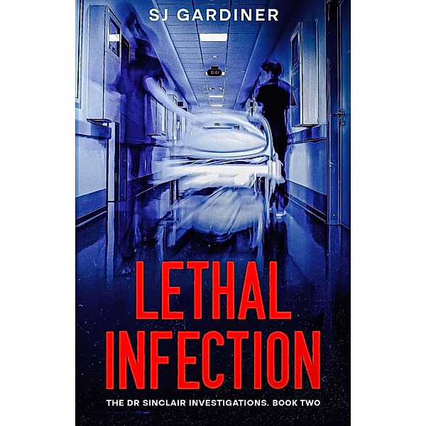 Lethal Infection (The Dr Sinclair Investigations, #2) / The Dr Sinclair Investigations, Sj Gardiner