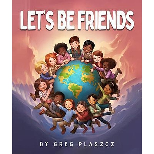LET'S BE FRIENDS, Greg Plaszcz
