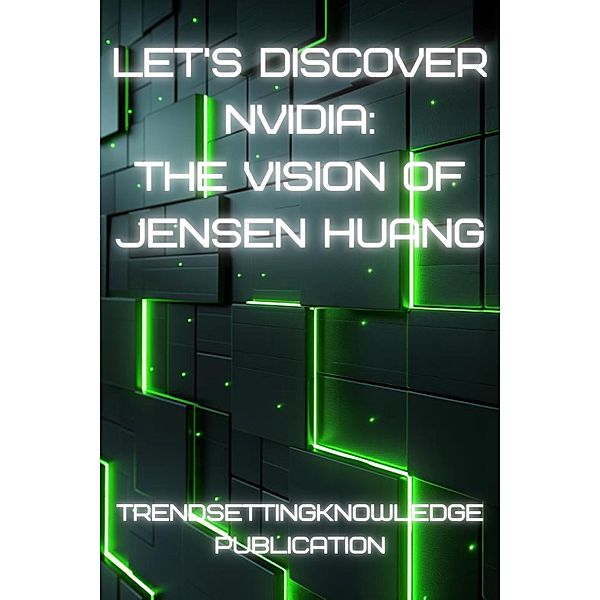 Let's Discover Nvidia: The Vision of Jensen Huang (Trend-Setting Tech) / Trend-Setting Tech, Trendsettingknowledge Publication