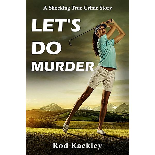 Let's Do Murder (A Shocking True Crime Story) / A Shocking True Crime Story, Rod Kackley