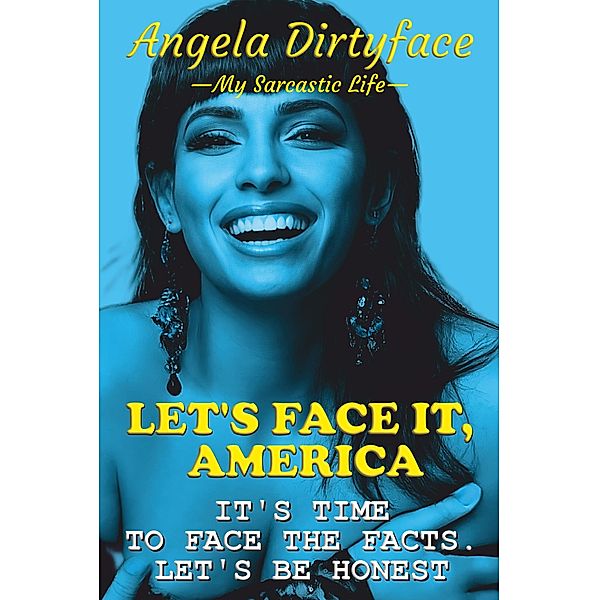 Let's Face It, America (My Sarcastic Life, #1) / My Sarcastic Life, Angela Dirtyface