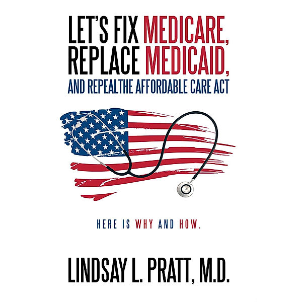 Let's Fix Medicare, Replace Medicaid, and Repealthe Affordable Care Act, Lindsay L. Pratt