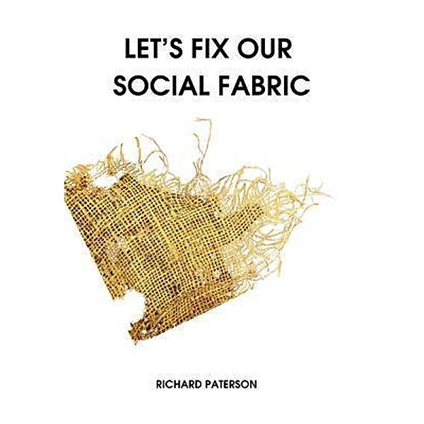Let's Fix Our Social Fabric, Richard Paterson