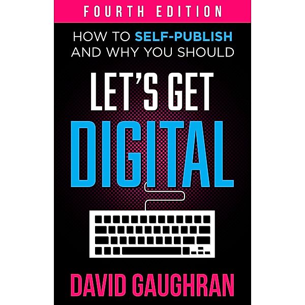 Let's Get Digital: How To Self-Publish, And Why You Should (Let's Get Publishing, #1) / Let's Get Publishing, David Gaughran