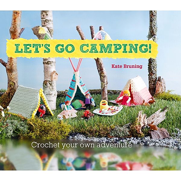 Let's Go Camping! From cabins to caravans, crochet your own camping Scenes, Kate Bruning