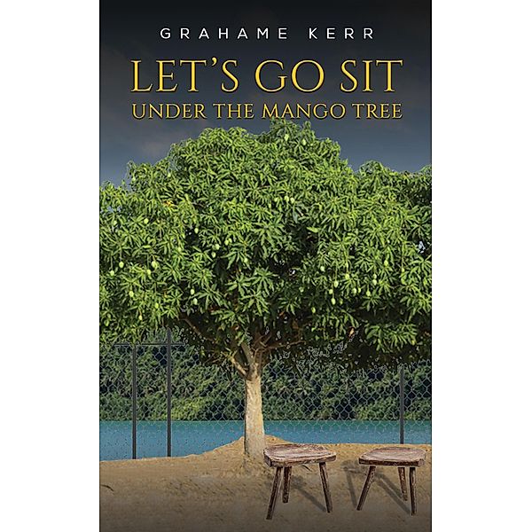 Let's Go Sit Under the Mango Tree / Austin Macauley Publishers, Grahame Kerr