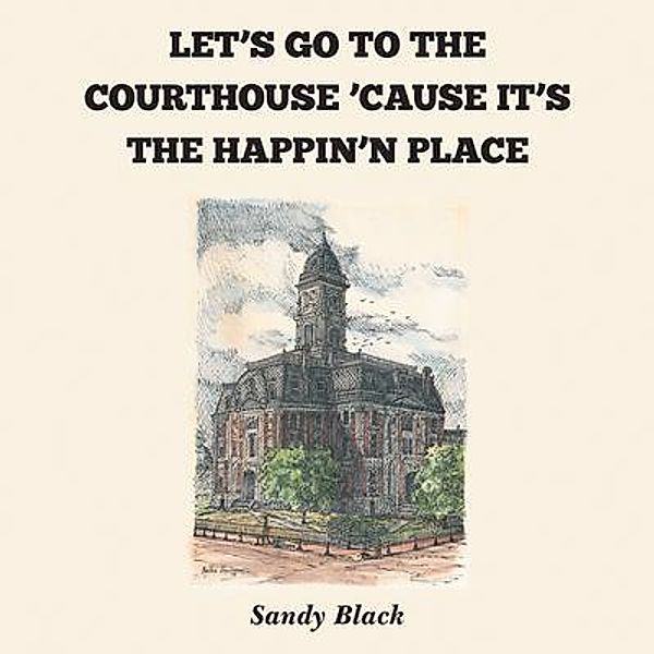 LET'S GO TO THE COURTHOUSE 'CAUSE IT'S THE HAPPIN'N PLACE, Sandy Black