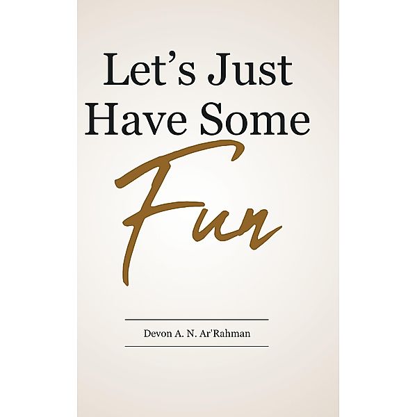 Let's Just Have Some Fun / Page Publishing, Inc., Devon A. N. Ar'Rahman