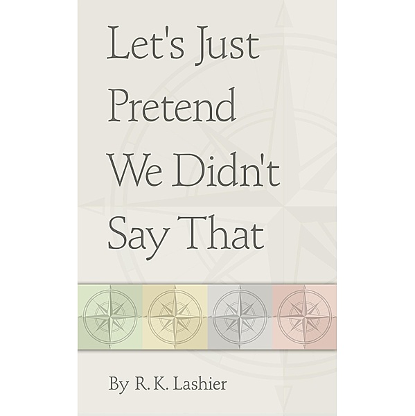 Let's Just Pretend We Didn't Say That, R. K. Lashier