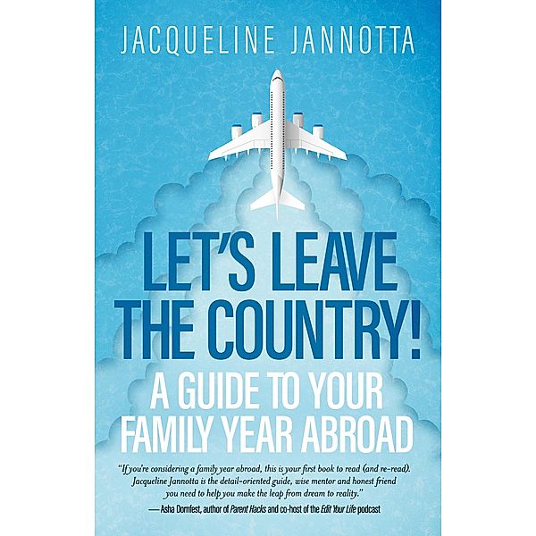 Let's Leave the Country! A Guide to Your Family Year Abroad, Jacqueline Jannotta