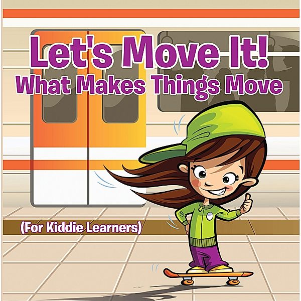Let's Move It! What Makes Things Move (For Kiddie Learners) / Baby Professor, Baby