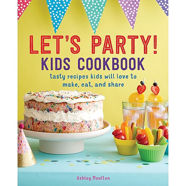 Let's Party! Kids Cookbook, Ashley Moulton
