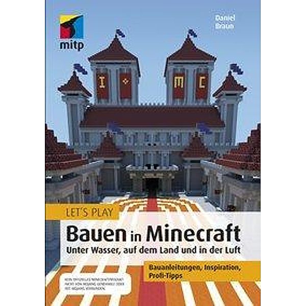 Let's Play: Bauen in Minecraft. Unter Wasser, auf dem Land und in der Luft, Daniel Braun