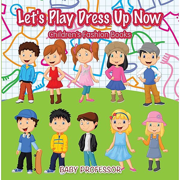 Let's Play Dress Up Now | Children's Fashion Books / Baby Professor, Baby
