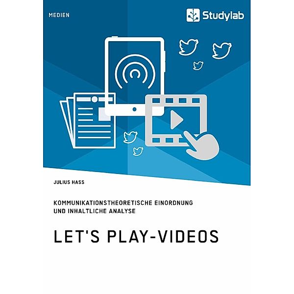 Let's Play-Videos. Kommunikationstheoretische Einordnung und inhaltliche Analyse, Julius Hass