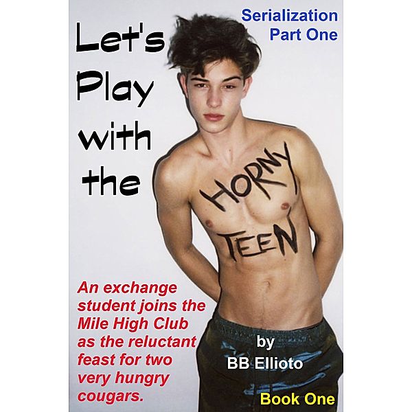 Let's Play with the Horny Teen Novel and Serialization: Let's Play with the Horny Teen Serialization: Part One, BB Ellioto