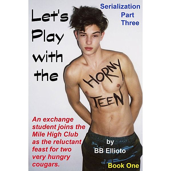 Let's Play with the Horny Teen Novel and Serialization: Let's Play with the Horny Teen Serialization: Part Three, BB Ellioto