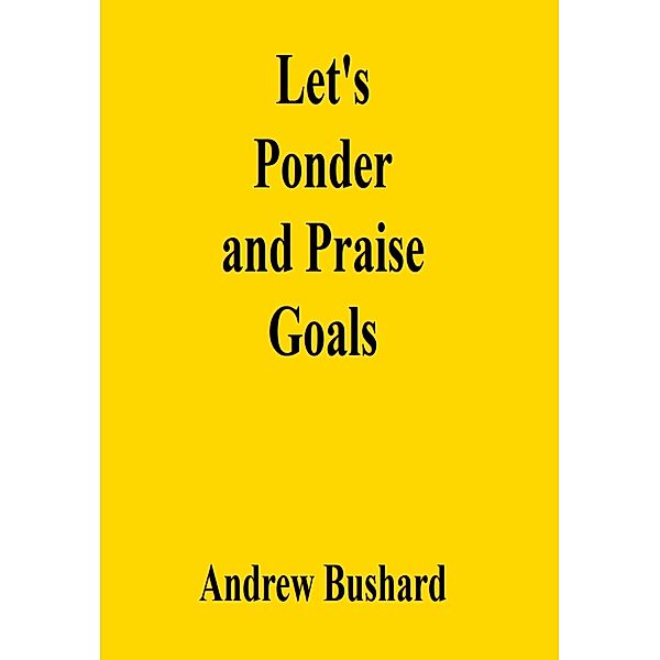 Let's Ponder and Praise Goals, Andrew Bushard