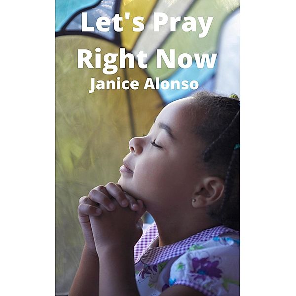 Let's Pray Right Now (Devotionals, #42) / Devotionals, Janice Alonso