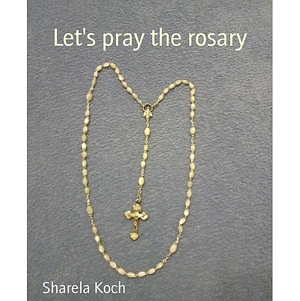 Let's pray the rosary, Sharela Koch