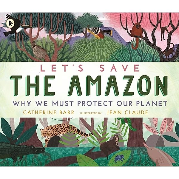 Let's Save the Amazon: Why we must protect our planet, Catherine Barr