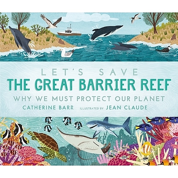 Let's Save the Great Barrier Reef: Why we must protect our planet, Catherine Barr