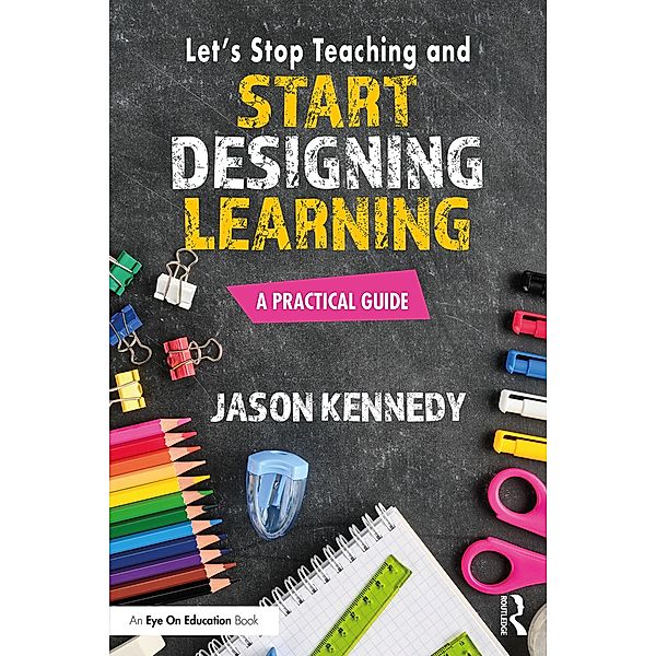 Let's Stop Teaching and Start Designing Learning, Jason Kennedy