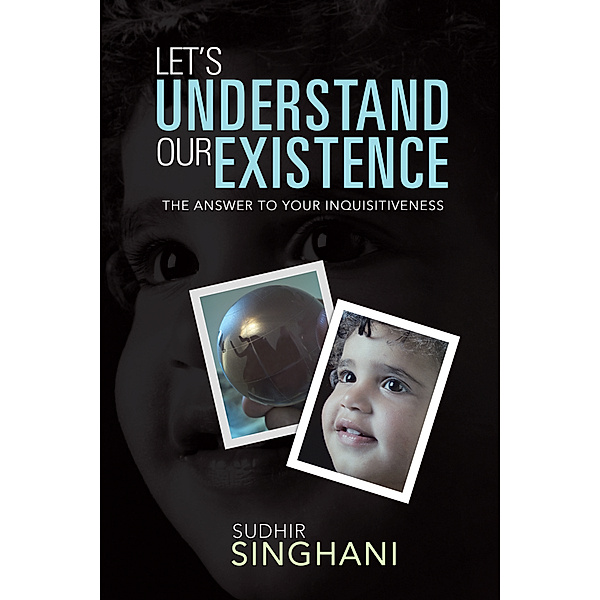 Let's Understand Our Existence, sudhir singhani