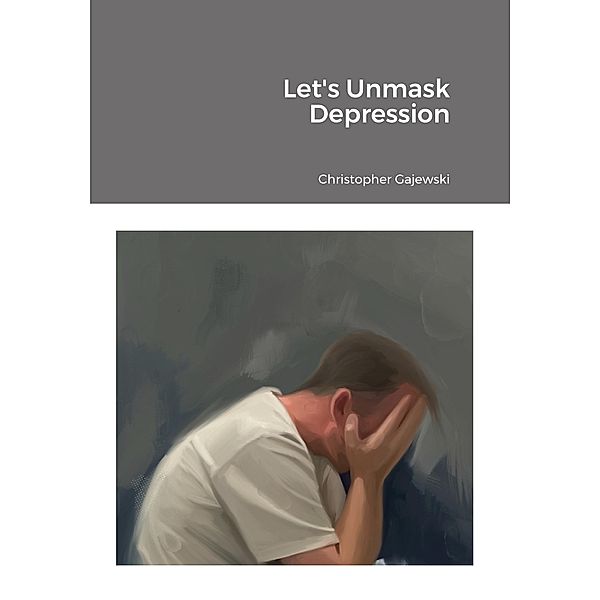 Let's Unmask Depression, Christopher Gajewski