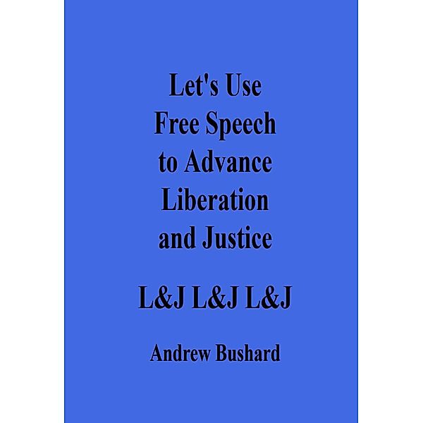 Let's Use Free Speech to Advance Liberation and Justice, Andrew Bushard