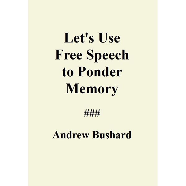 Let's Use Free Speech to Ponder Memory, Andrew Bushard