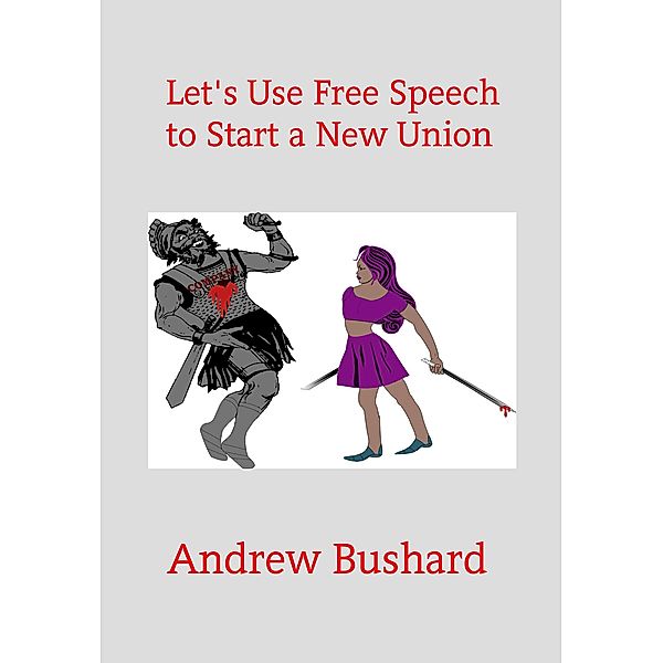 Let's Use Free Speech to Start a New Union, Andrew Bushard