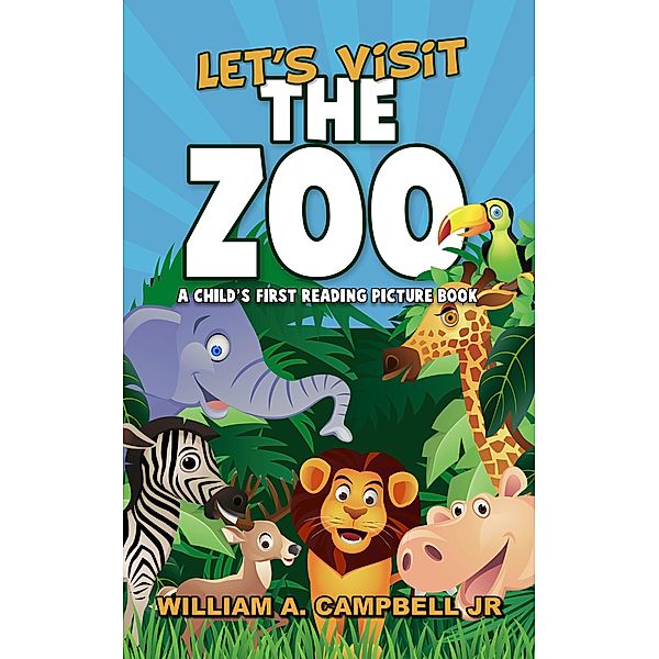 Let's Visit the Zoo! A Child's First Reading Picture Book (Let's Visit Series, #2) / Let's Visit Series, William A. Campbell