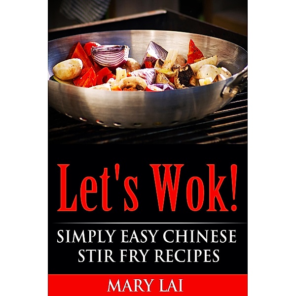 Let's Wok! Easy Chinese Stir Fry Recipes (Simply Easy Chinese Recipes) / Simply Easy Chinese Recipes, Mary Lai