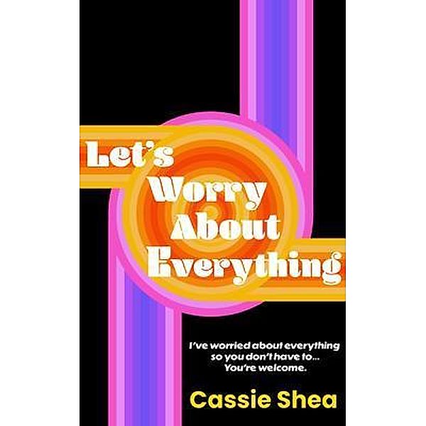 Let's Worry About Everything, Cassie Shea