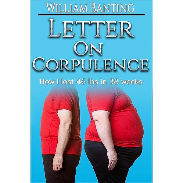 Letter on Corpulence - How I lost 46 lbs in 38 weeks, William Banting
