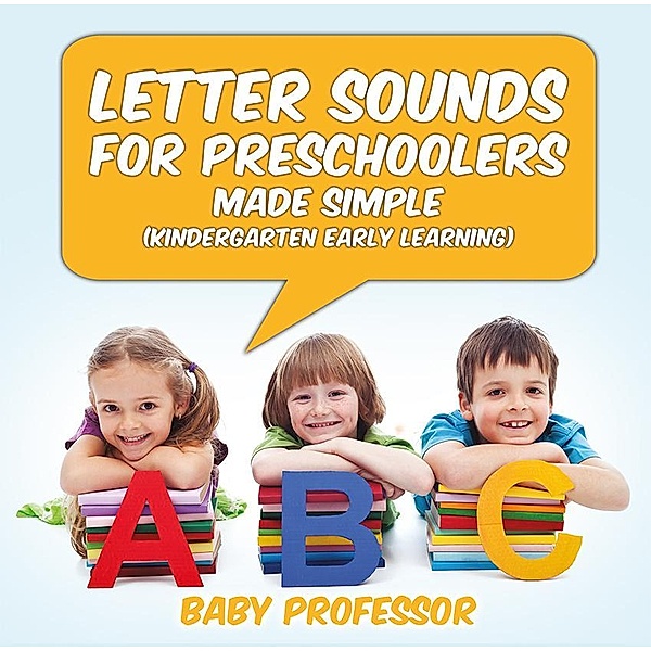 Letter Sounds for Preschoolers - Made Simple (Kindergarten Early Learning) / Baby Professor, Baby