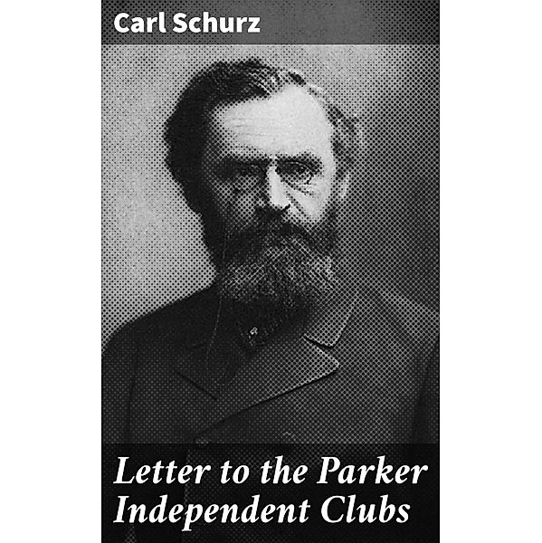 Letter to the Parker Independent Clubs, Carl Schurz