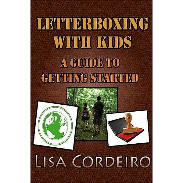 Letterboxing with Kids: A Guide to Getting Started, Lisa Cordeiro