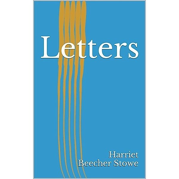 Letters, Harriet Beecher Stowe