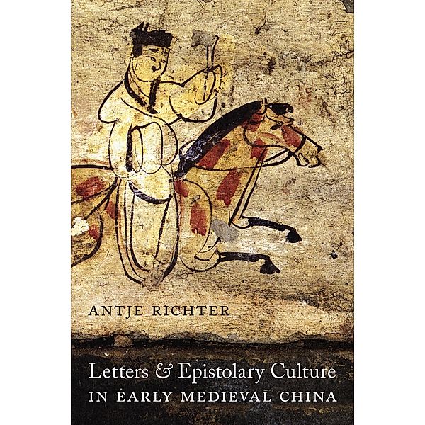 Letters and Epistolary Culture in Early Medieval China / Modern Language Initiative Books, Antje Richter