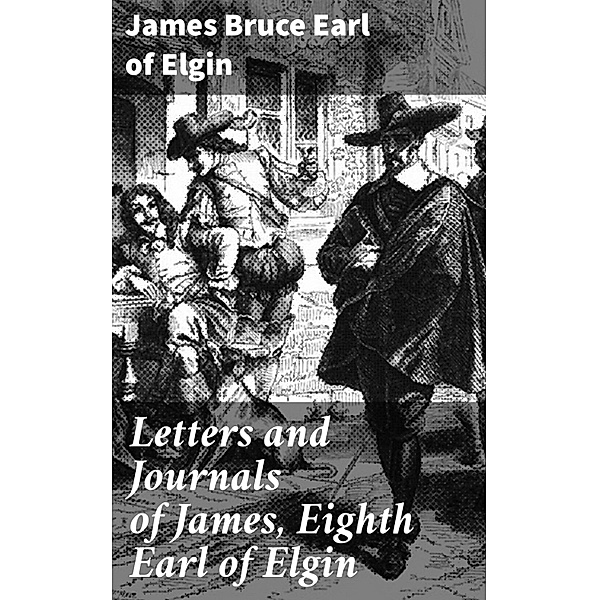 Letters and Journals of James, Eighth Earl of Elgin, James Bruce Elgin