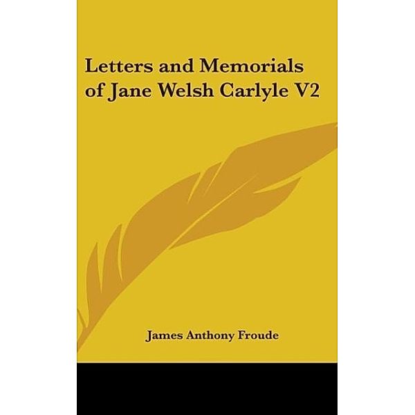 Letters And Memorials Of Jane Welsh Carlyle V2, James Anthony Froude
