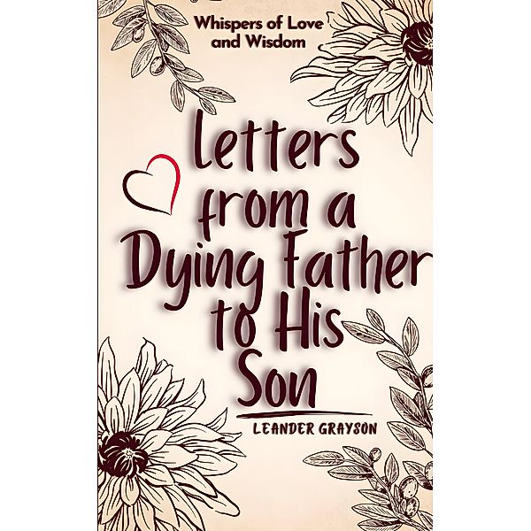 Letters from a Dying Father to His Son: Whispers of Love and Wisdom, Leander Grayson
