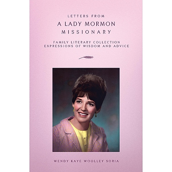 Letters from a Lady Mormon Missionary, Wendy Kaye Woolley Soria