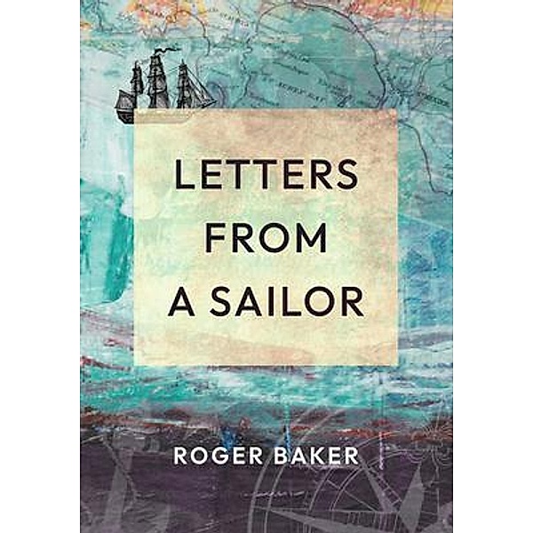 LETTERS FROM  A SAILOR / Roger Baker, Roger Baker