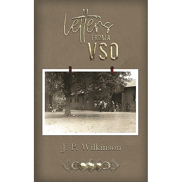 Letters from a VSO / Austin Macauley Publishers Ltd, J. P Wilkinson
